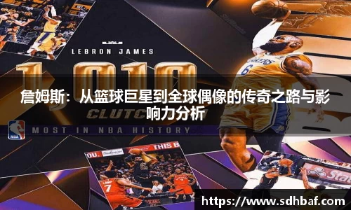詹姆斯：从篮球巨星到全球偶像的传奇之路与影响力分析