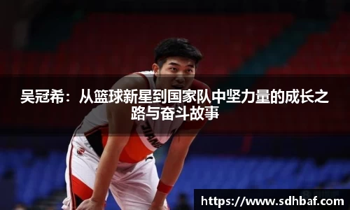 吴冠希：从篮球新星到国家队中坚力量的成长之路与奋斗故事
