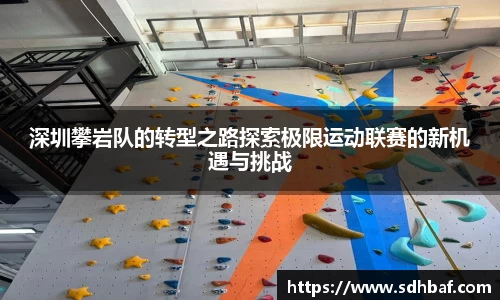 深圳攀岩队的转型之路探索极限运动联赛的新机遇与挑战
